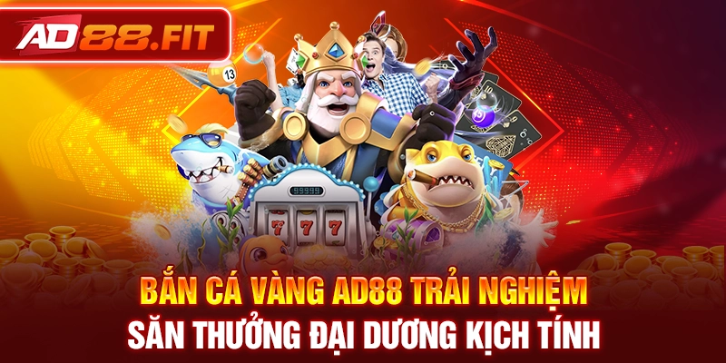Bắn Cá Vàng AD88 Trải Nghiệm Săn Thưởng Đại Dương Kịch Tính