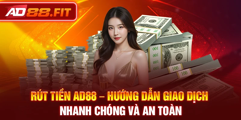 Rút Tiền Ad88 – Hướng Dẫn Giao Dịch Nhanh Chóng Và An Toàn